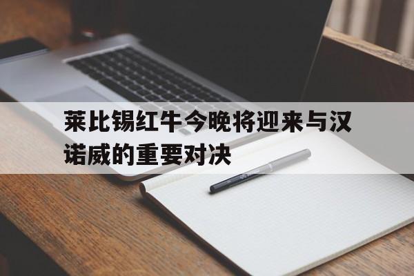 莱比锡红牛今晚将迎来与汉诺威的重要对决的简单介绍